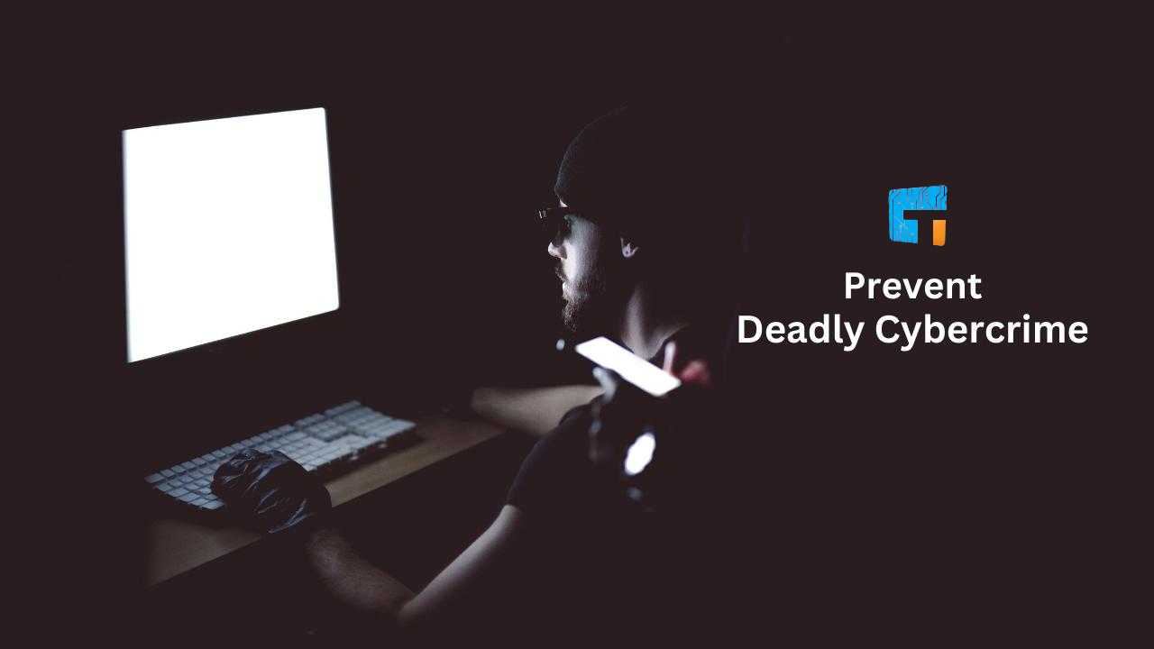 How Can Prevent You and Others from Deadly Cybercrime?